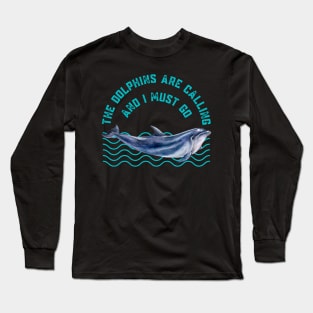 The Dolphins Are Calling and I Must Go Dolphin Lovers Gift Long Sleeve T-Shirt